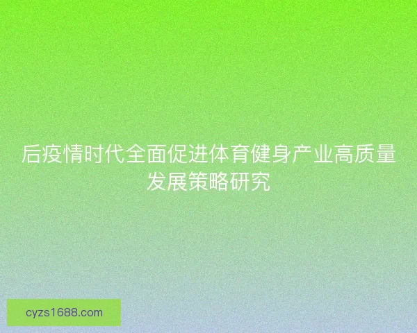 后疫情时代全面促进体育健身产业高质量发展策略研究
